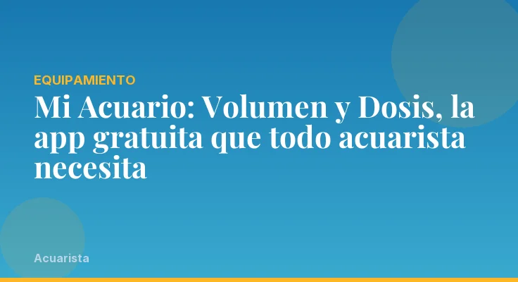Mi Acuario: Volumen y Dosis, la app gratuita que todo acuarista necesita